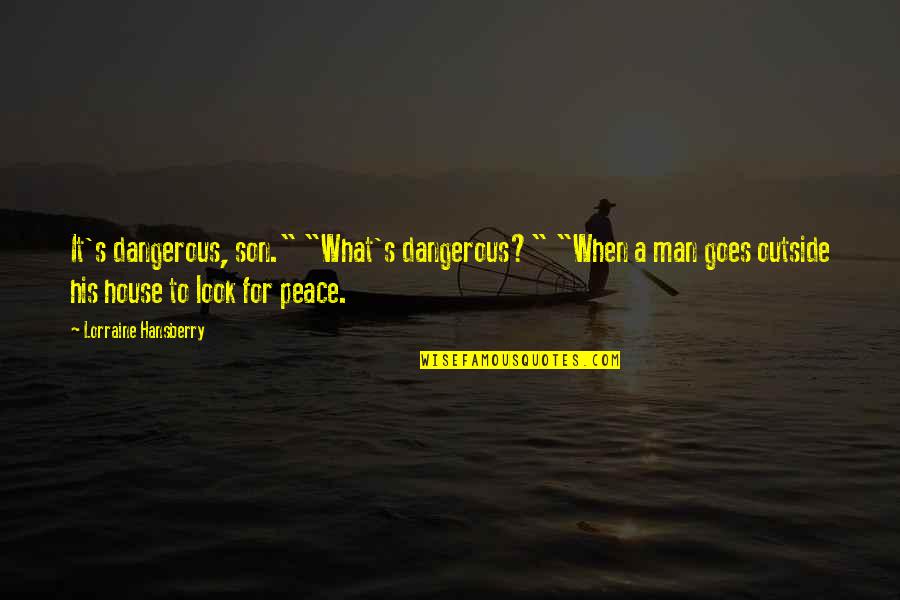 Vengeance Quotes Quotes By Lorraine Hansberry: It's dangerous, son." "What's dangerous?" "When a man