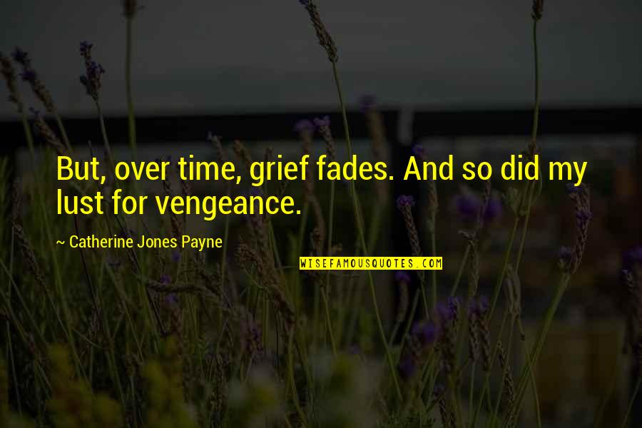 Vengeanceance Quotes By Catherine Jones Payne: But, over time, grief fades. And so did Vengeanceance Quotes By Catherine Jones Payne: But, over time, grief fades. And so did
