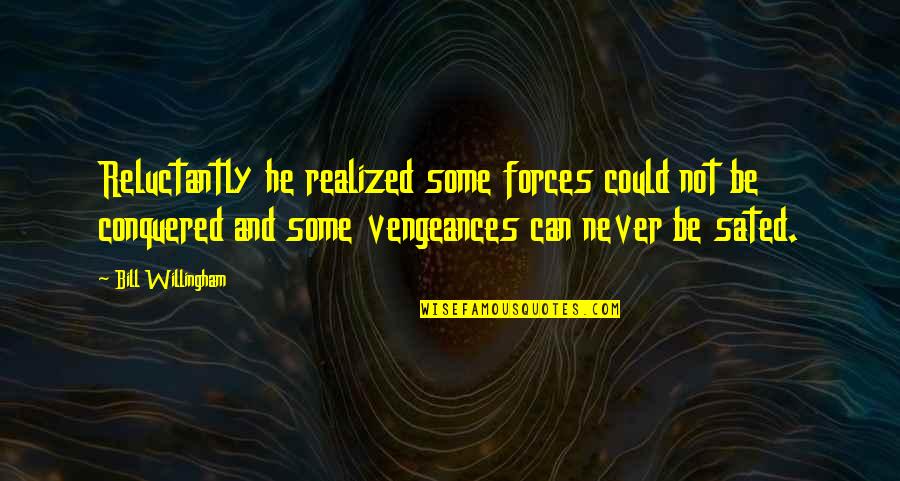 Vengeances Quotes By Bill Willingham: Reluctantly he realized some forces could not be