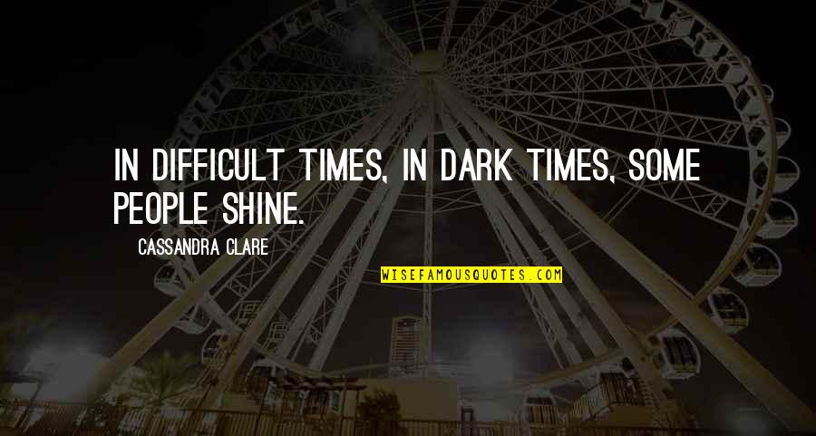 Vengeances Thrones Quotes By Cassandra Clare: In difficult times, in dark times, some people Vengeances Thrones Quotes By Cassandra Clare: In difficult times, in dark times, some people
