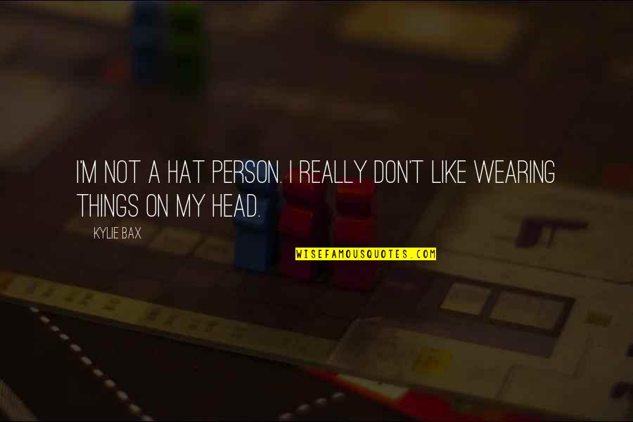 Vengeant Apparatus Quotes By Kylie Bax: I'm not a hat person. I really don't