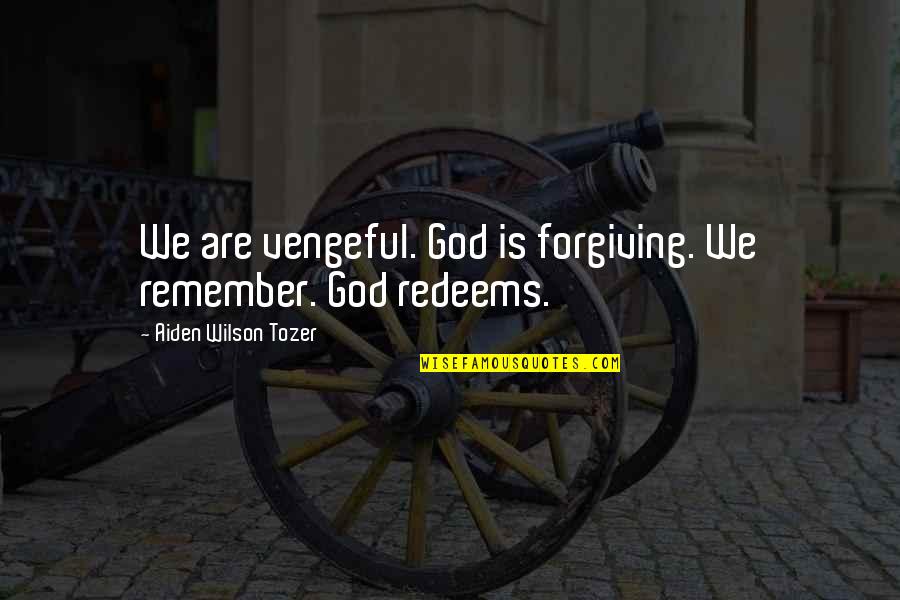 Vengeful God Quotes By Aiden Wilson Tozer: We are vengeful. God is forgiving. We remember.