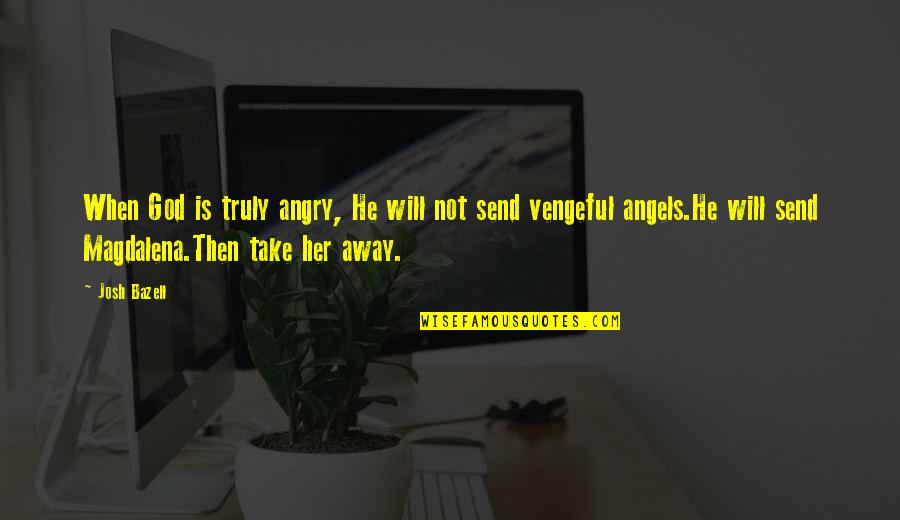 Vengeful God Quotes By Josh Bazell: When God is truly angry, He will not