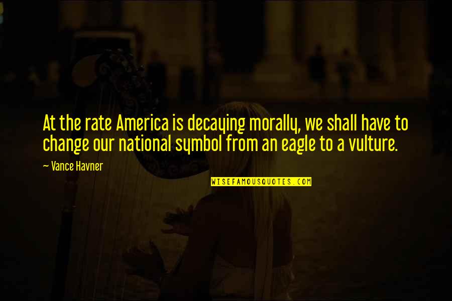 Vengeful Heathcliff Quotes By Vance Havner: At the rate America is decaying morally, we Vengeful Heathcliff Quotes By Vance Havner: At the rate America is decaying morally, we