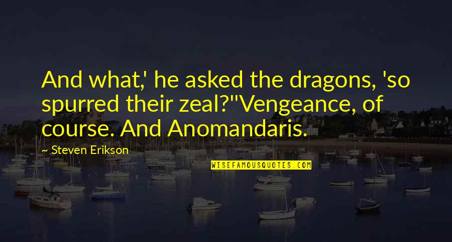 Vengence Quotes By Steven Erikson: And what,' he asked the dragons, 'so spurred Vengence Quotes By Steven Erikson: And what,' he asked the dragons, 'so spurred