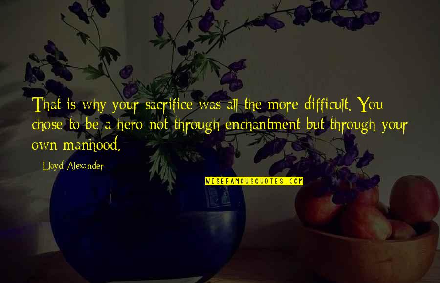 Vengeous Power Quotes By Lloyd Alexander: That is why your sacrifice was all the Vengeous Power Quotes By Lloyd Alexander: That is why your sacrifice was all the