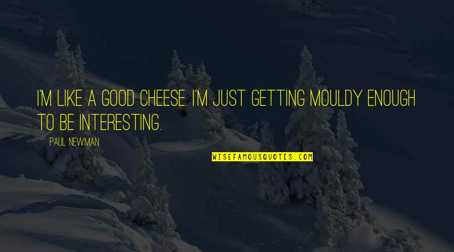 Venger Tactical Quotes By Paul Newman: I'm like a good cheese. I'm just getting