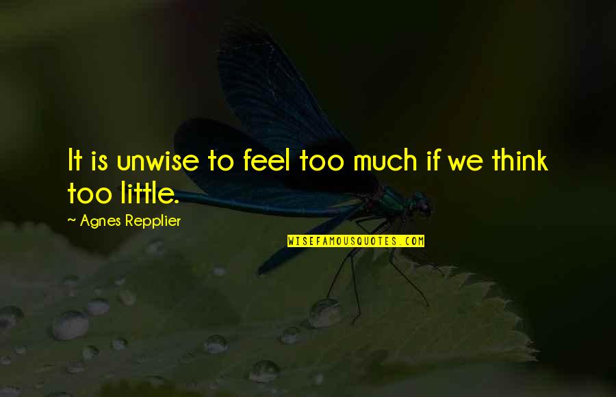 Vengoechea Bar Quotes By Agnes Repplier: It is unwise to feel too much if Vengoechea Bar Quotes By Agnes Repplier: It is unwise to feel too much if