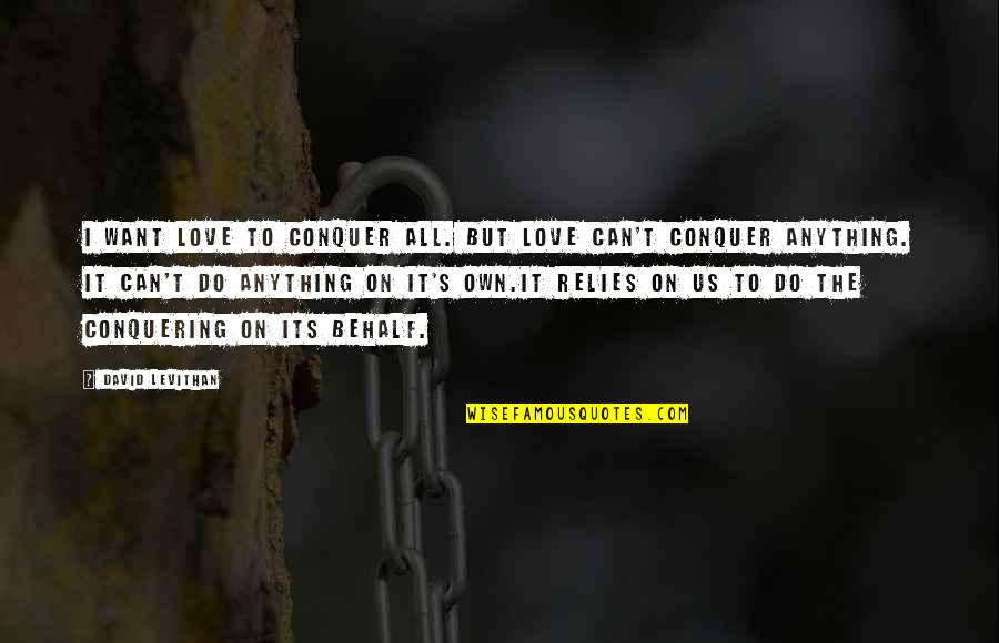 Vengoechea Bar Quotes By David Levithan: I want love to conquer all. But love Vengoechea Bar Quotes By David Levithan: I want love to conquer all. But love