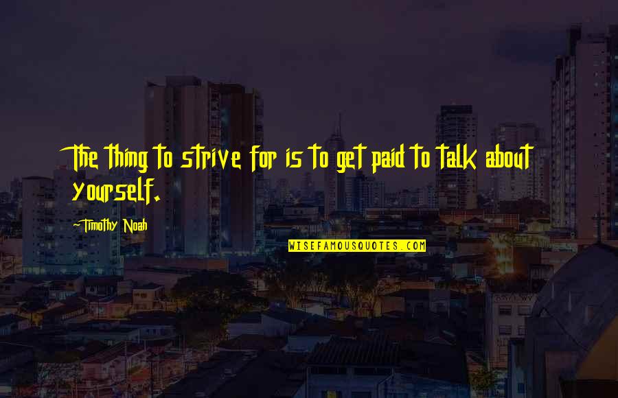 Vengri Kas Baltas Desertinis Vynas Quotes By Timothy Noah: The thing to strive for is to get