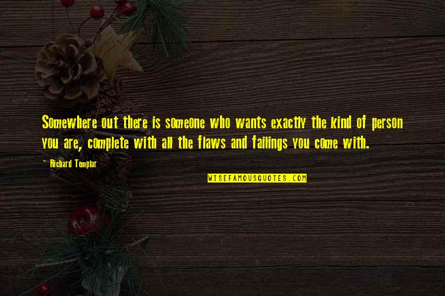 Venham Conferir Quotes By Richard Templar: Somewhere out there is someone who wants exactly Venham Conferir Quotes By Richard Templar: Somewhere out there is someone who wants exactly