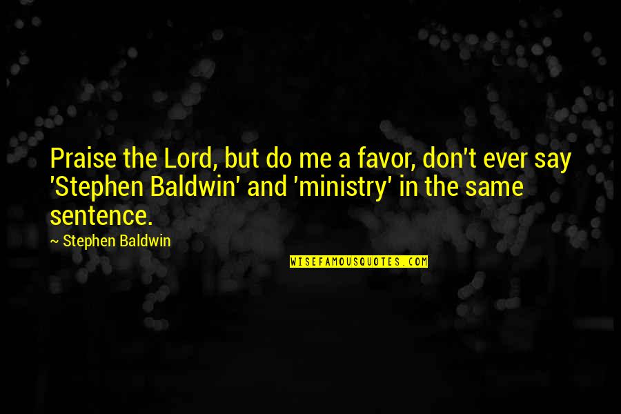 Venham Conferir Quotes By Stephen Baldwin: Praise the Lord, but do me a favor, Venham Conferir Quotes By Stephen Baldwin: Praise the Lord, but do me a favor,