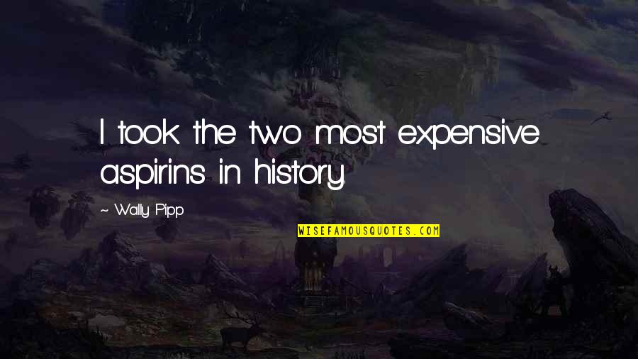 Venham Conferir Quotes By Wally Pipp: I took the two most expensive aspirins in Venham Conferir Quotes By Wally Pipp: I took the two most expensive aspirins in