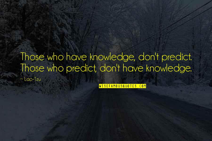 Venhuizen Herefords Quotes By Lao-Tzu: Those who have knowledge, don't predict. Those who