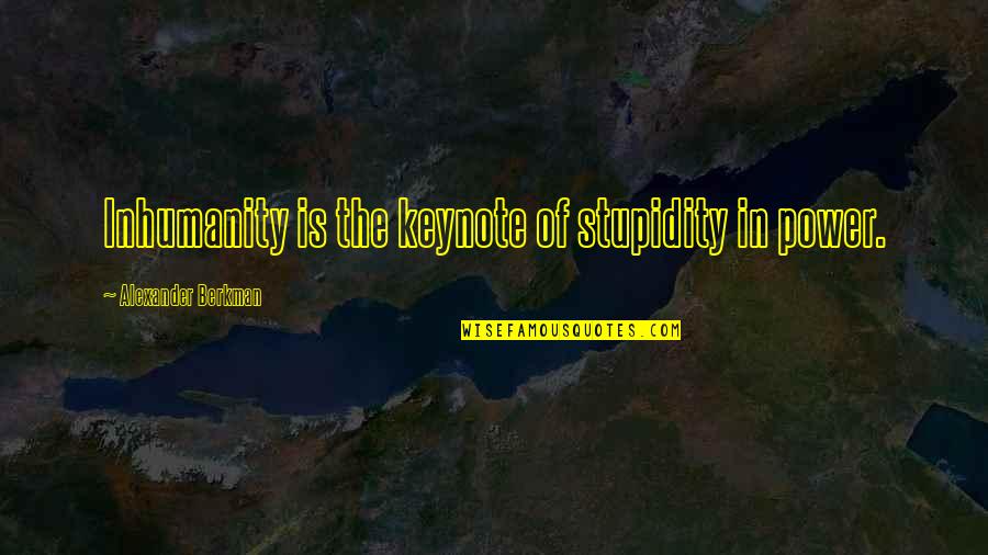 Venial Quotes By Alexander Berkman: Inhumanity is the keynote of stupidity in power.