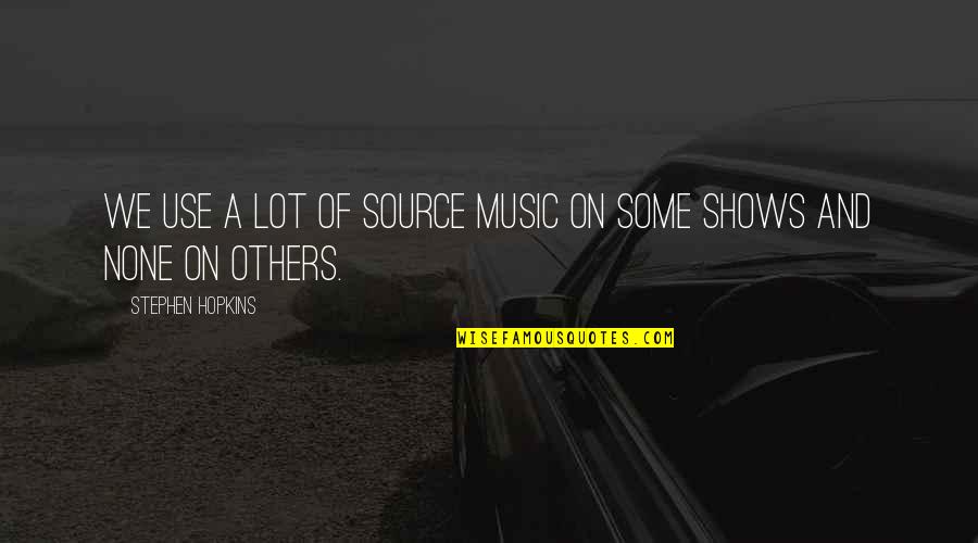 Veniary Quotes By Stephen Hopkins: We use a lot of source music on