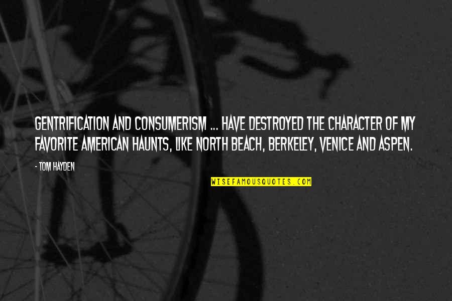 Venice Beach Quotes By Tom Hayden: Gentrification and consumerism ... have destroyed the character