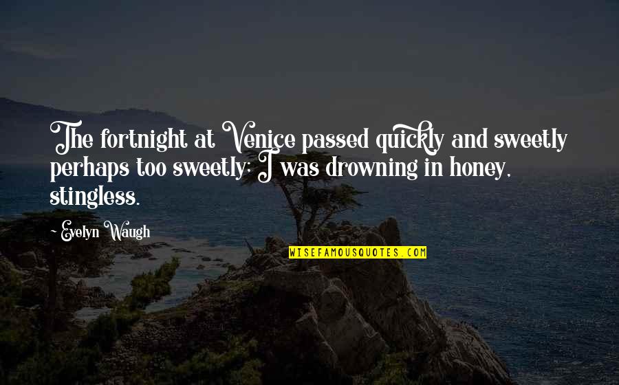 Venice Quotes By Evelyn Waugh: The fortnight at Venice passed quickly and sweetly