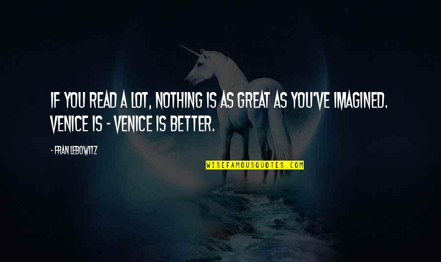 Venice Quotes By Fran Lebowitz: If you read a lot, nothing is as