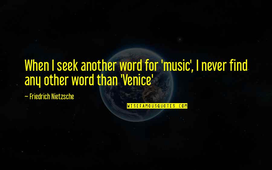 Venice Quotes By Friedrich Nietzsche: When I seek another word for 'music', I