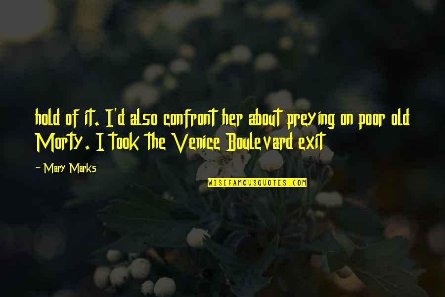 Venice Quotes By Mary Marks: hold of it. I'd also confront her about