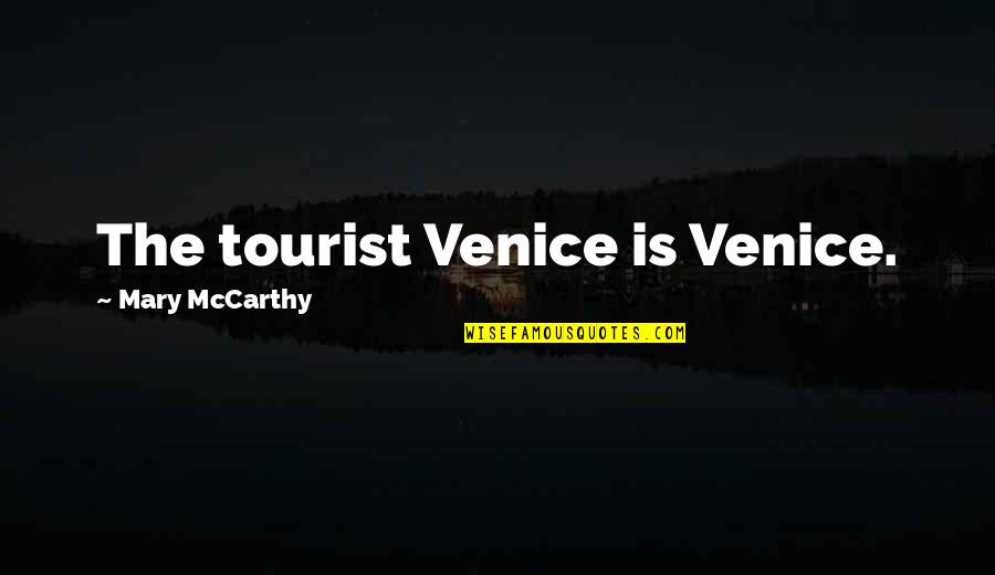 Venice Quotes By Mary McCarthy: The tourist Venice is Venice.