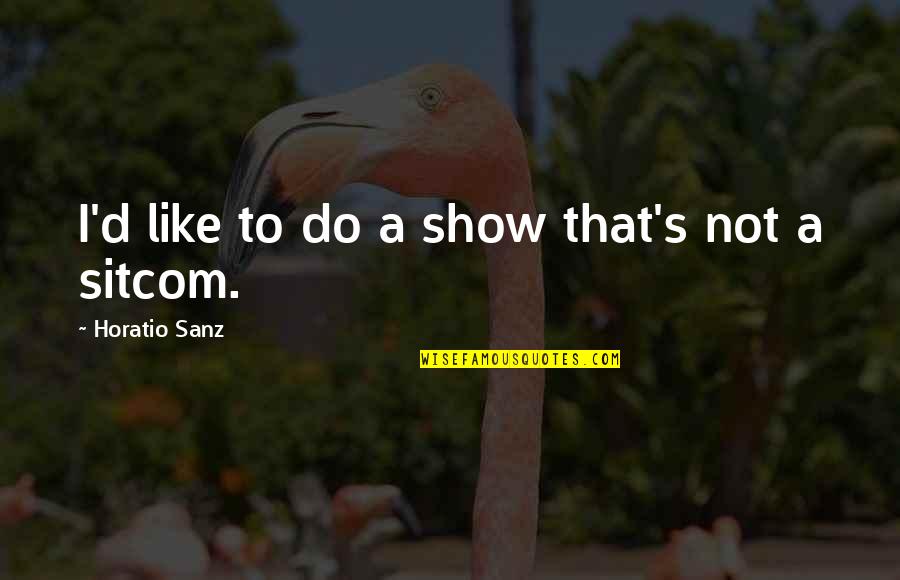 Venida Quotes By Horatio Sanz: I'd like to do a show that's not