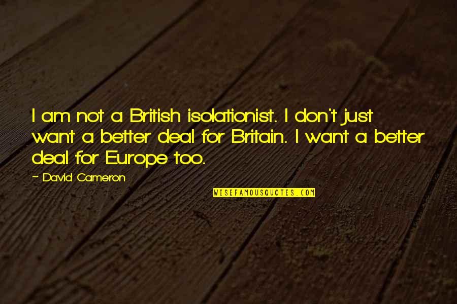 Venido In English Quotes By David Cameron: I am not a British isolationist. I don't Venido In English Quotes By David Cameron: I am not a British isolationist. I don't
