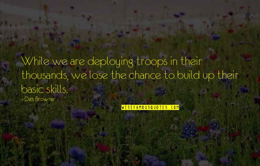 Venientibus Quotes By Des Browne: While we are deploying troops in their thousands, Venientibus Quotes By Des Browne: While we are deploying troops in their thousands,