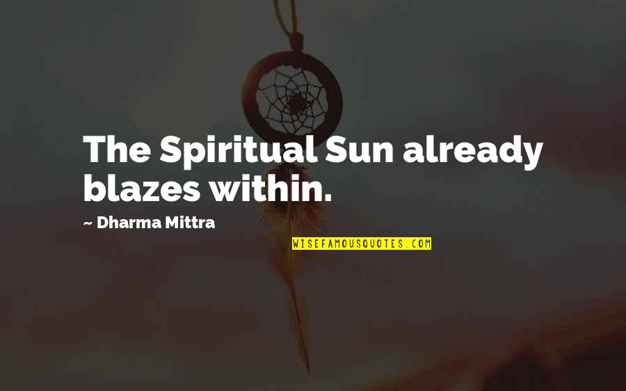 Venientibus Quotes By Dharma Mittra: The Spiritual Sun already blazes within. Venientibus Quotes By Dharma Mittra: The Spiritual Sun already blazes within.