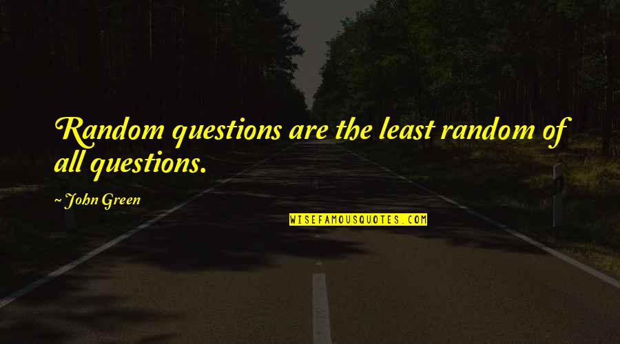 Venimeuxs Edge Quotes By John Green: Random questions are the least random of all