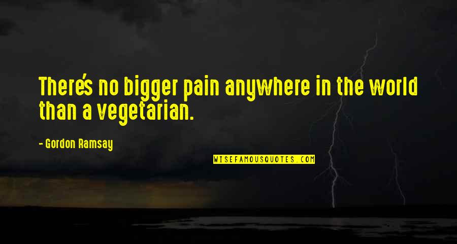 Venimos Desde Quotes By Gordon Ramsay: There's no bigger pain anywhere in the world Venimos Desde Quotes By Gordon Ramsay: There's no bigger pain anywhere in the world