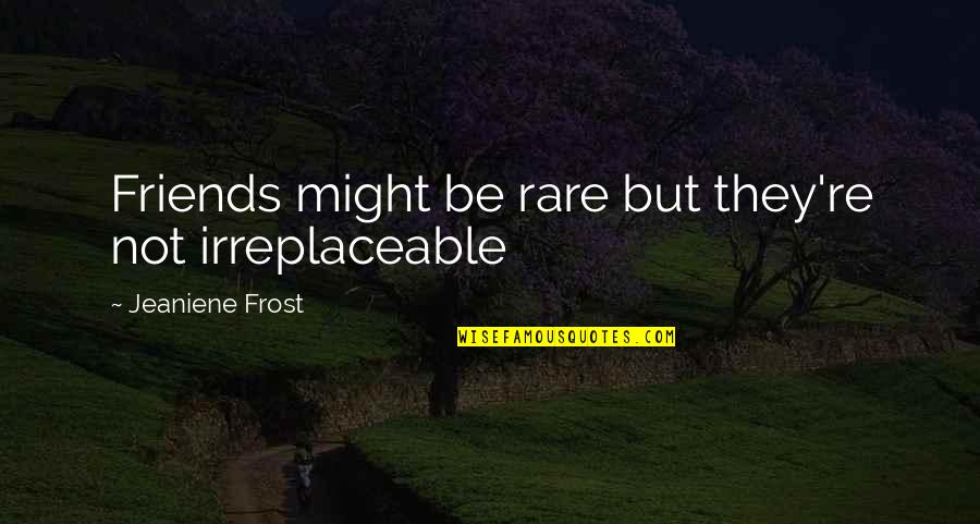 Venimos Desde Quotes By Jeaniene Frost: Friends might be rare but they're not irreplaceable Venimos Desde Quotes By Jeaniene Frost: Friends might be rare but they're not irreplaceable