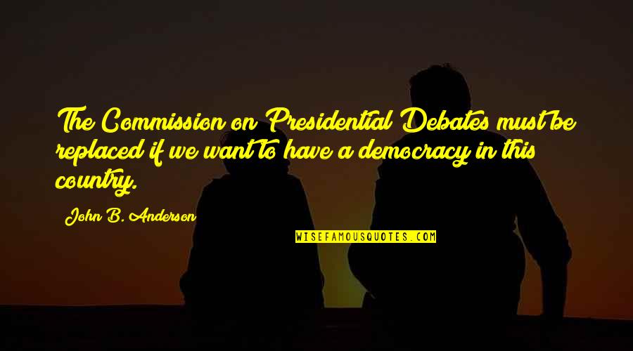 Venimos Desde Quotes By John B. Anderson: The Commission on Presidential Debates must be replaced Venimos Desde Quotes By John B. Anderson: The Commission on Presidential Debates must be replaced