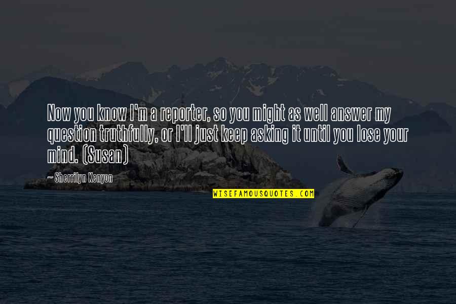 Venimos Desde Quotes By Sherrilyn Kenyon: Now you know I'm a reporter, so you
