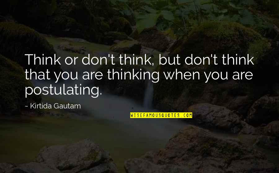 Venimos Hoy Quotes By Kirtida Gautam: Think or don't think, but don't think that