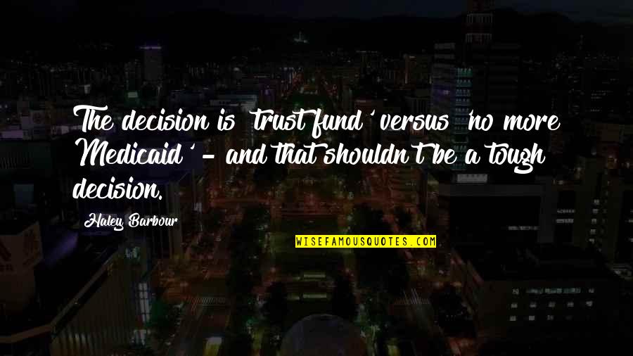Venimos In Spanish Quotes By Haley Barbour: The decision is 'trust fund' versus 'no more