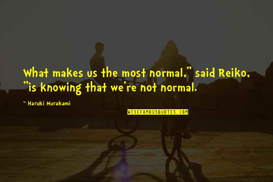 Veninga Theater Quotes By Haruki Murakami: What makes us the most normal," said Reiko,