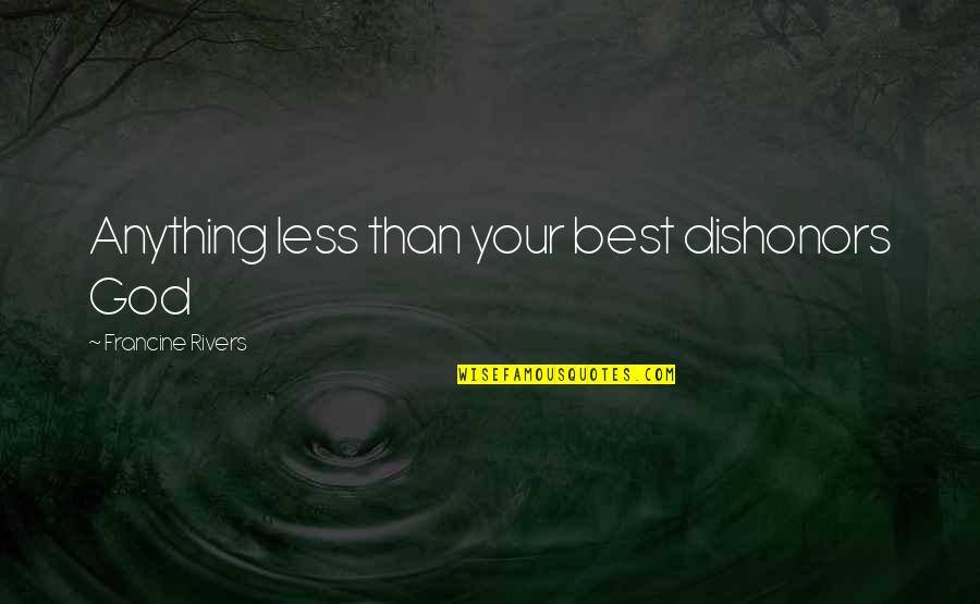 Venini Chandelier Quotes By Francine Rivers: Anything less than your best dishonors God Venini Chandelier Quotes By Francine Rivers: Anything less than your best dishonors God