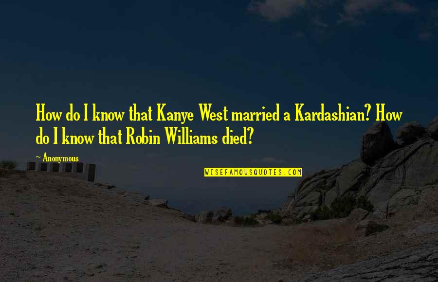 Veninul De Sarpe Quotes By Anonymous: How do I know that Kanye West married Veninul De Sarpe Quotes By Anonymous: How do I know that Kanye West married