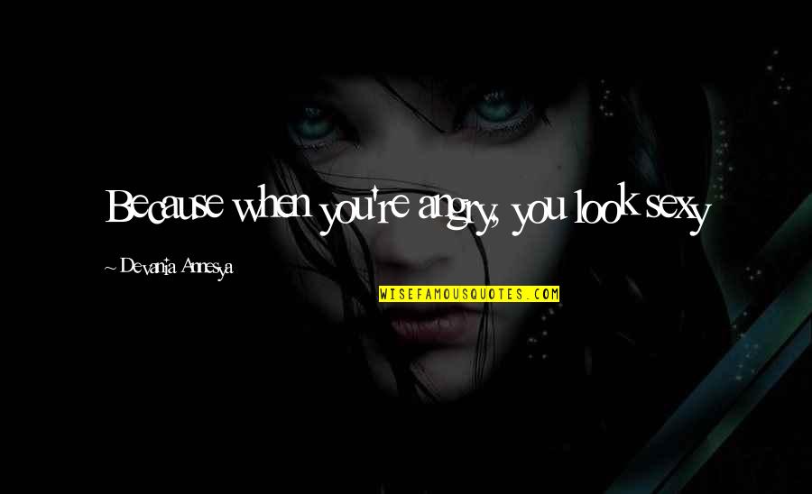 Veninul De Sarpe Quotes By Devania Annesya: Because when you're angry, you look sexy Veninul De Sarpe Quotes By Devania Annesya: Because when you're angry, you look sexy