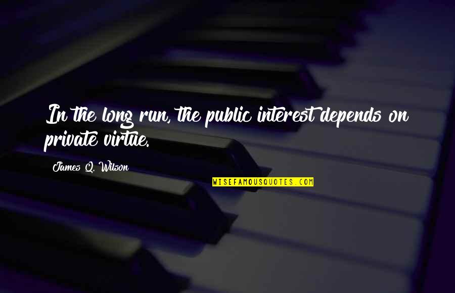 Veninul De Sarpe Quotes By James Q. Wilson: In the long run, the public interest depends Veninul De Sarpe Quotes By James Q. Wilson: In the long run, the public interest depends