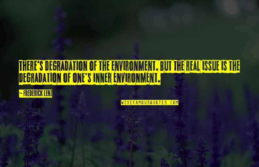 Venio Losert Quotes By Frederick Lenz: There's degradation of the environment. But the real Venio Losert Quotes By Frederick Lenz: There's degradation of the environment. But the real
