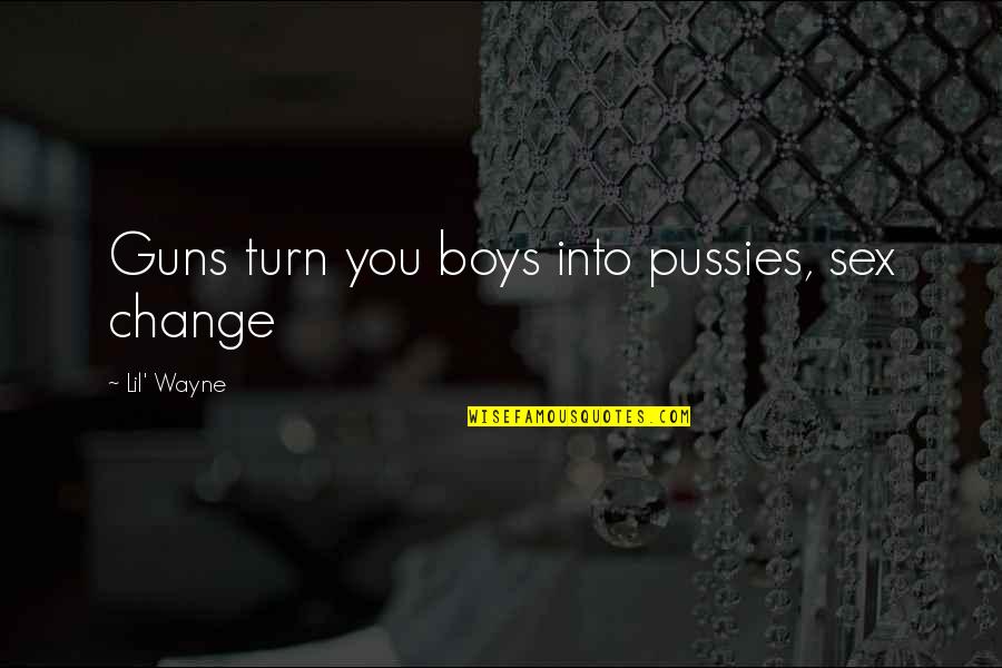 Venio Losert Quotes By Lil' Wayne: Guns turn you boys into pussies, sex change Venio Losert Quotes By Lil' Wayne: Guns turn you boys into pussies, sex change