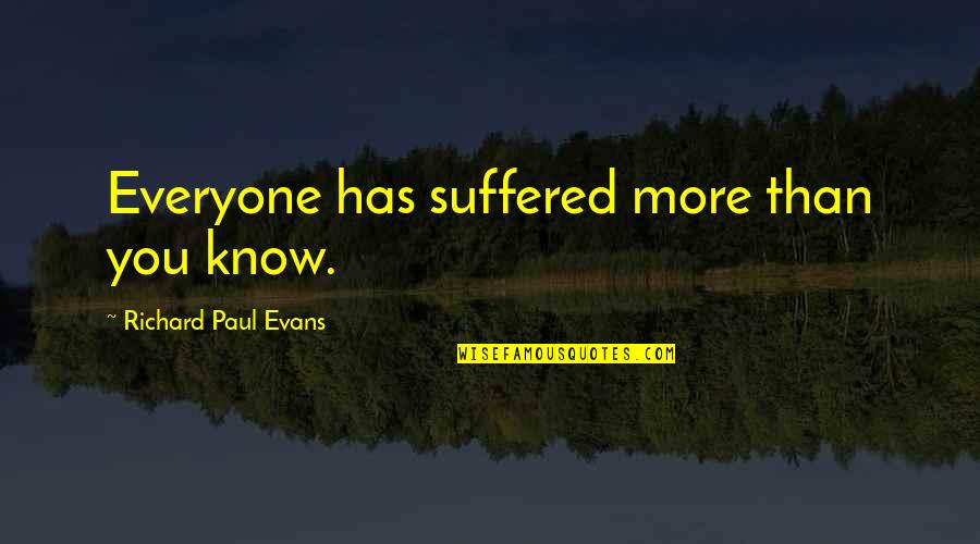 Venira Diskuse Quotes By Richard Paul Evans: Everyone has suffered more than you know. Venira Diskuse Quotes By Richard Paul Evans: Everyone has suffered more than you know.