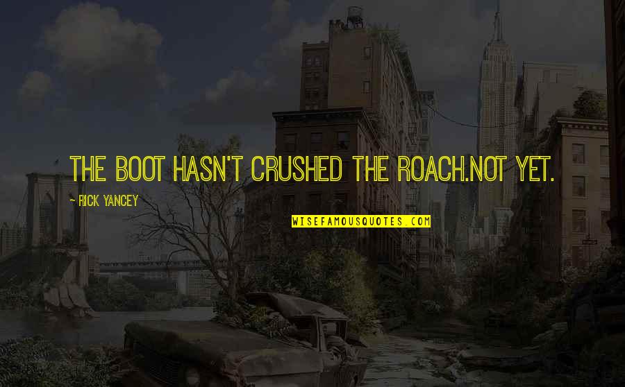 Venira Diskuse Quotes By Rick Yancey: The boot hasn't crushed the roach.Not yet. Venira Diskuse Quotes By Rick Yancey: The boot hasn't crushed the roach.Not yet.