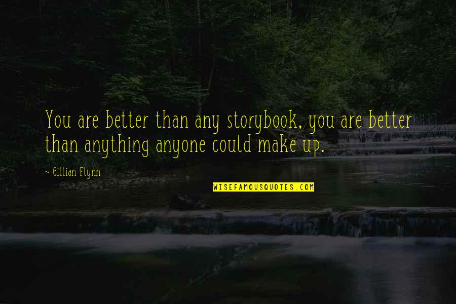 Venirse A Chorros Quotes By Gillian Flynn: You are better than any storybook, you are Venirse A Chorros Quotes By Gillian Flynn: You are better than any storybook, you are