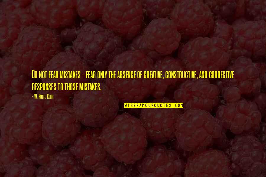 Venirse A Chorros Quotes By W. Rolfe Kerr: Do not fear mistakes - fear only the Venirse A Chorros Quotes By W. Rolfe Kerr: Do not fear mistakes - fear only the