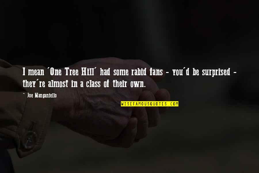 Venirse Que Quotes By Joe Manganiello: I mean 'One Tree Hill' had some rabid Venirse Que Quotes By Joe Manganiello: I mean 'One Tree Hill' had some rabid