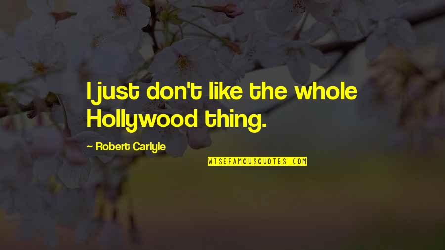 Venise Lace Quotes By Robert Carlyle: I just don't like the whole Hollywood thing. Venise Lace Quotes By Robert Carlyle: I just don't like the whole Hollywood thing.